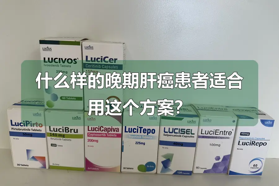 什么样的晚期肝癌患者适合用这个方案?