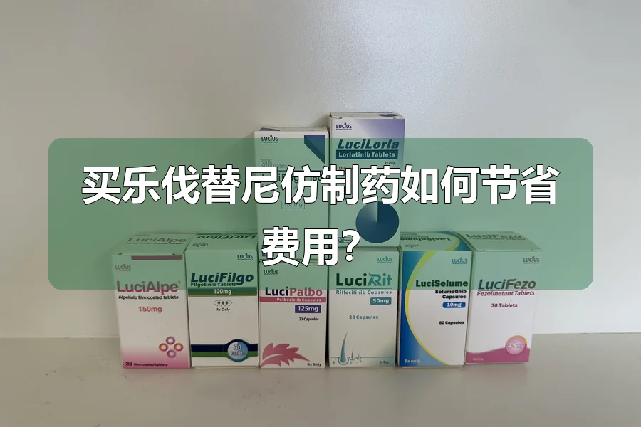 买乐伐替尼仿制药如何节省费用?